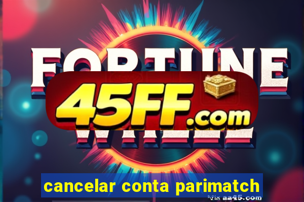 cancelar conta parimatch
